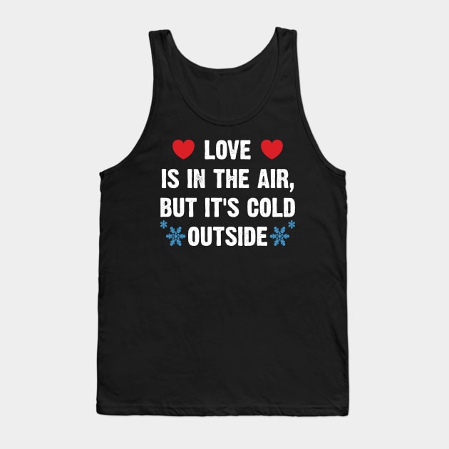 Love Is In The Air, But It's Cold Outside Tank Top by Emma